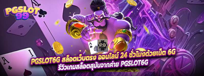 PGSLOT6G สล็อตเว็บตรง ออนไลน์ 24 ชั่วโมงด้วยเน็ต 6G